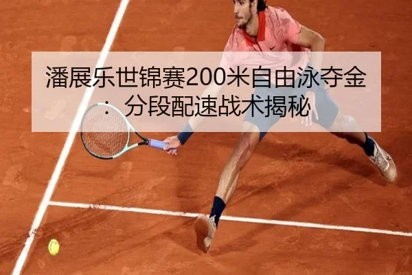 潘展乐世锦赛200米自由泳夺金：分段配速战术揭秘