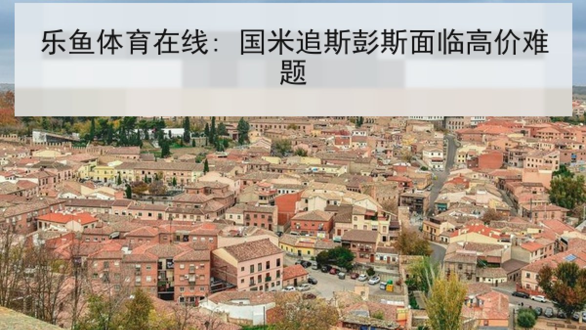 乐鱼体育在线: 国米追斯彭斯面临高价难题