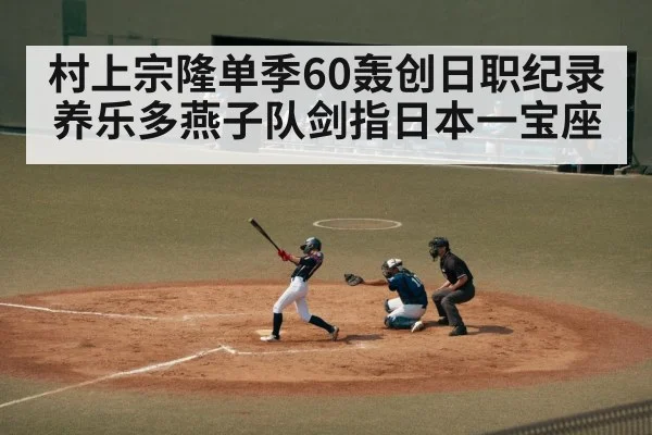 村上宗隆单季60轰创日职纪录养乐多燕子队剑指日本一宝座
